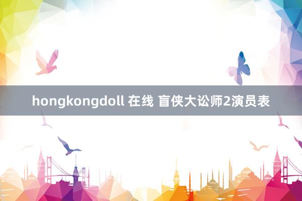 hongkongdoll 在线 盲侠大讼师2演员表